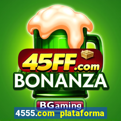 4555.com plataforma de jogos